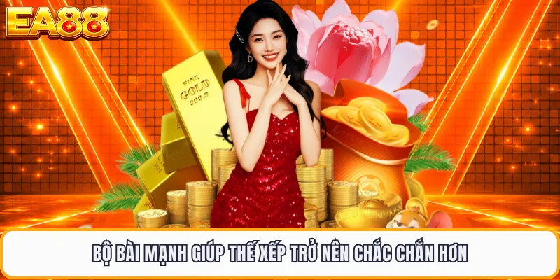 Bộ bài mạnh giúp thế xếp trở nên chắc chắn hơn